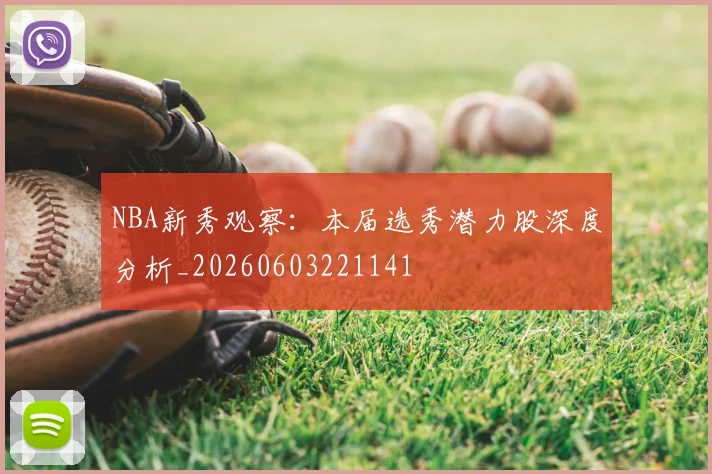 NBA新秀观察:本届选秀潜力股深度分析_20260603221141