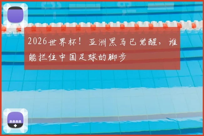2026世界杯!亚洲黑马已觉醒,谁能拦住中国足球的脚步