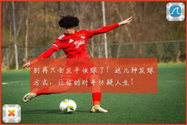 别再只会发平快球了！这几种发球方式，让你的对手怀疑人生！
